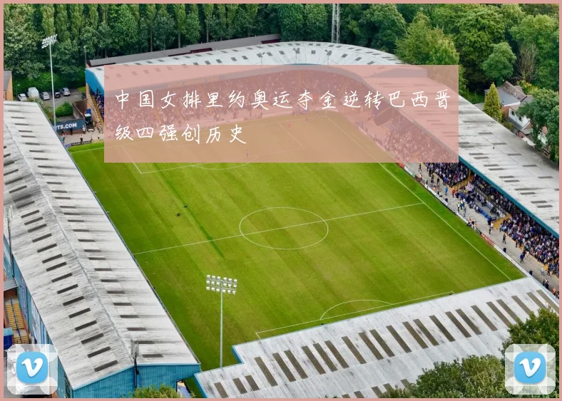 中国女排里约奥运夺金逆转巴西晋级四强创历史