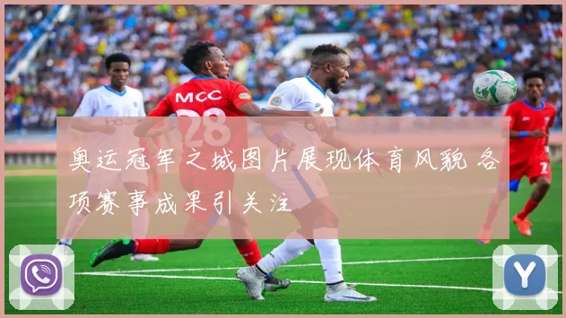 奥运冠军之城图片展现体育风貌 各项赛事成果引关注