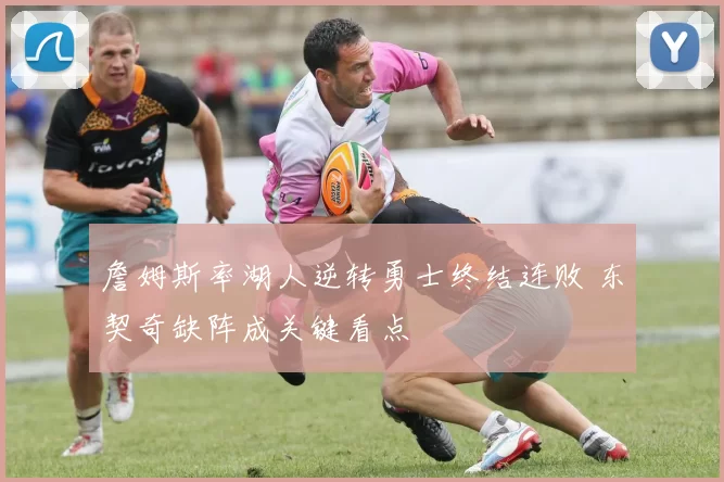 詹姆斯率湖人逆转勇士终结连败 东契奇缺阵成关键看点