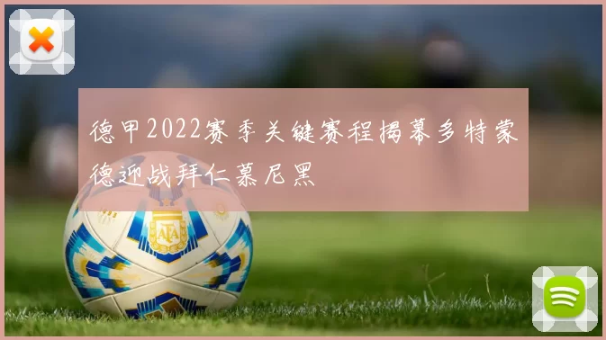 德甲2022赛季关键赛程揭幕多特蒙德迎战拜仁慕尼黑