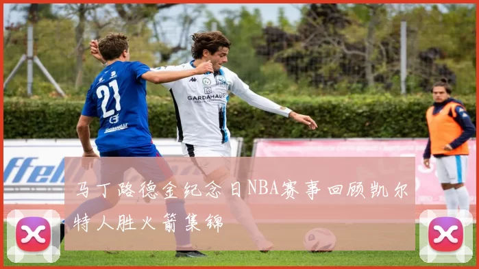 马丁路德金纪念日NBA赛事回顾凯尔特人胜火箭集锦