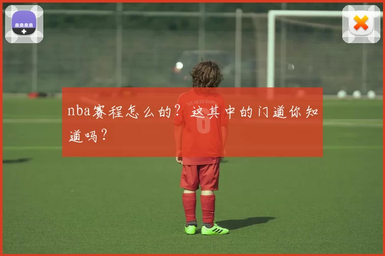 nba赛程怎么的？这其中的门道你知道吗？