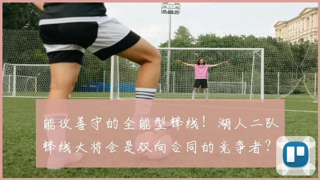 能攻善守的全能型锋线！湖人二队锋线大将会是双向合同的竞争者？